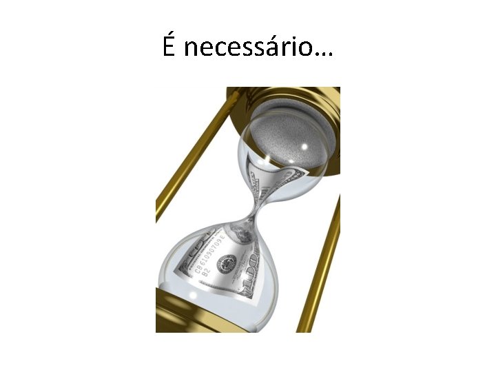 É necessário… 