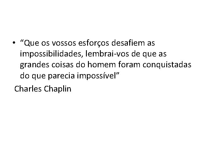  • “Que os vossos esforços desafiem as impossibilidades, lembrai-vos de que as grandes