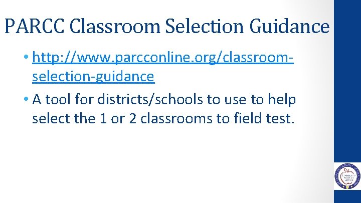 PARCC Classroom Selection Guidance • http: //www. parcconline. org/classroomselection-guidance • A tool for districts/schools