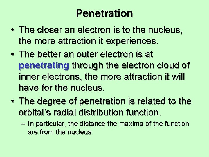 Penetration • The closer an electron is to the nucleus, the more attraction it