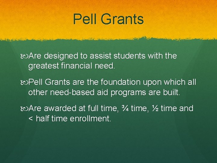 Pell Grants Are designed to assist students with the greatest financial need. Pell Grants