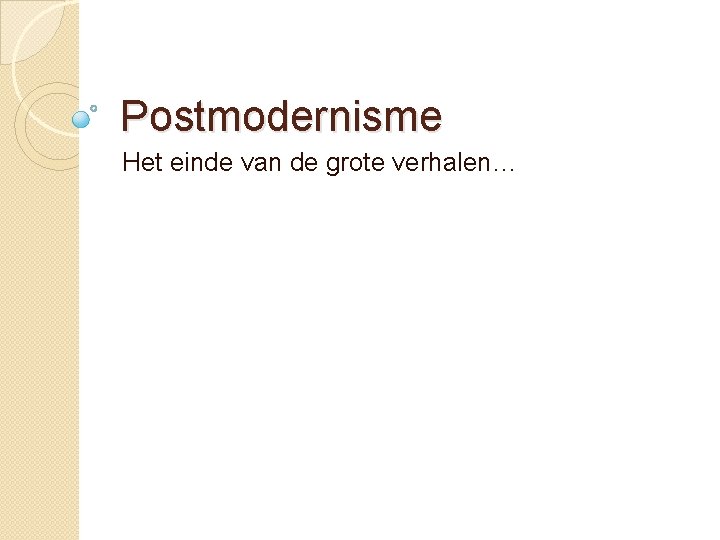 Postmodernisme Het einde van de grote verhalen… 