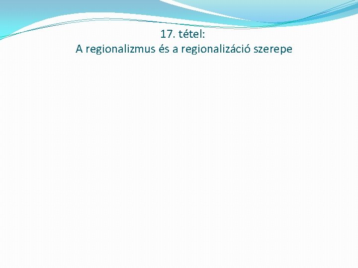 17. tétel: A regionalizmus és a regionalizáció szerepe 
