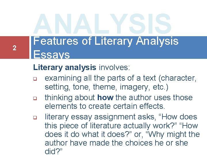 2 ANALYSIS Features of Literary Analysis Essays Literary analysis involves: q examining all the