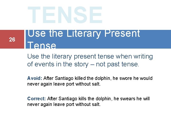 TENSE 26 Use the Literary Present Tense Use the literary present tense when writing