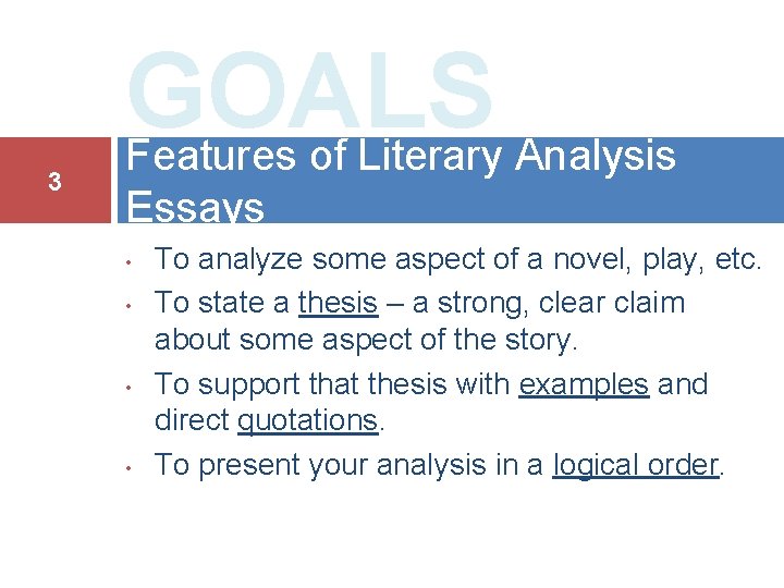 3 GOALS Features of Literary Analysis Essays • • To analyze some aspect of