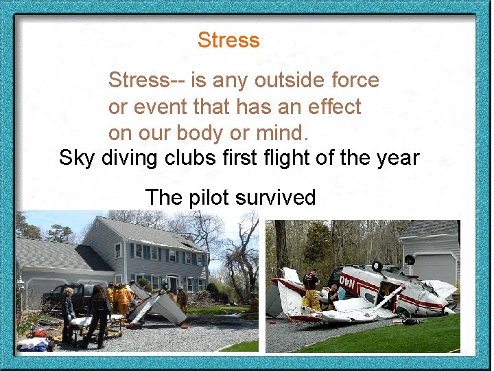 Stress-- is any outside force or event that has an effect on our body