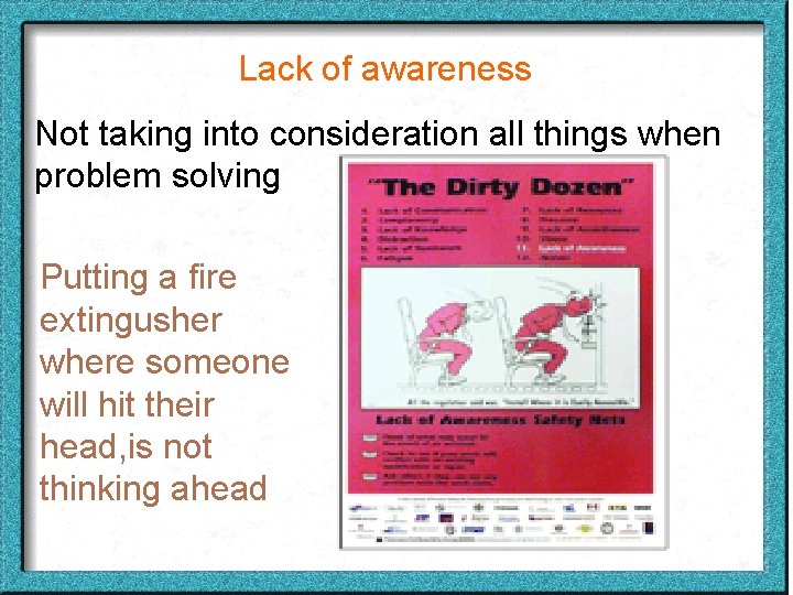 Lack of awareness Not taking into consideration all things when problem solving Putting a