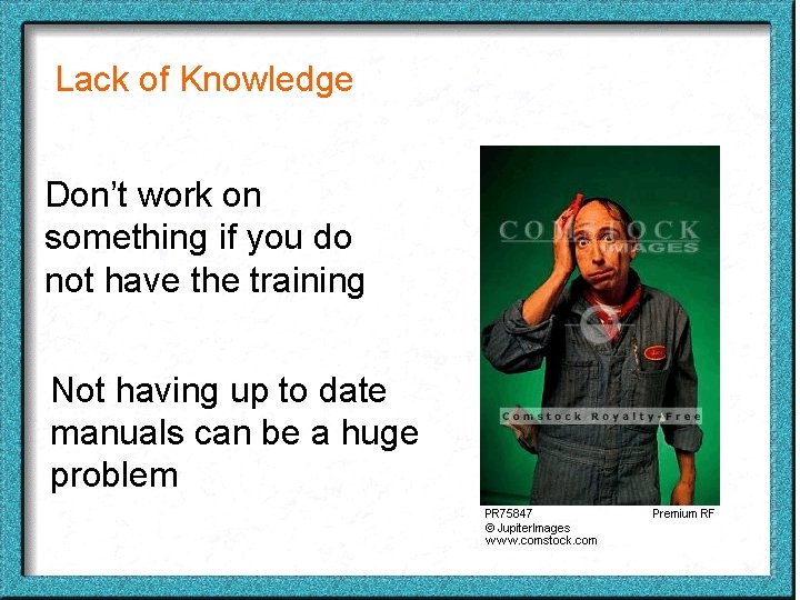 Lack of Knowledge Don’t work on something if you do not have the training