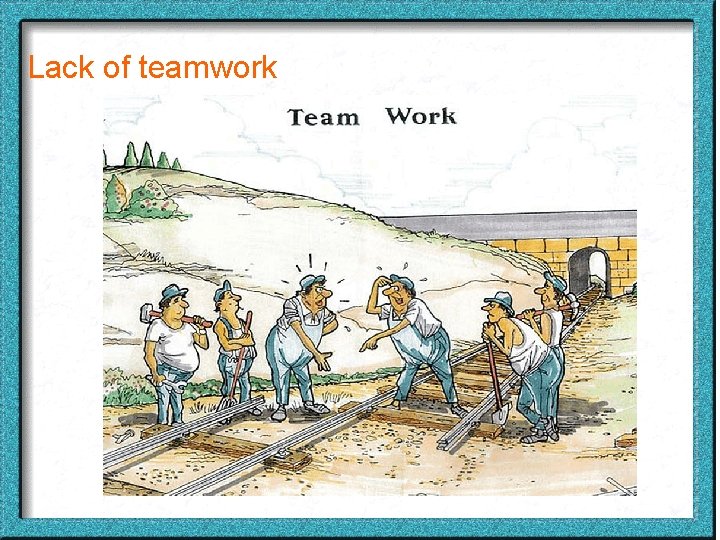 Lack of teamwork 