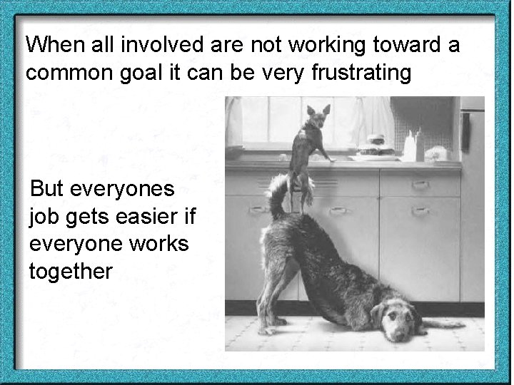 When all involved are not working toward a common goal it can be very