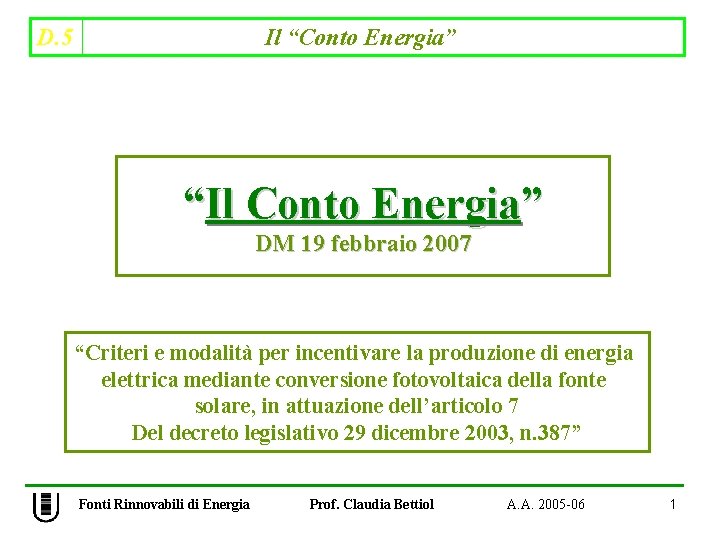 D. 5 Il “Conto Energia” “Il Conto Energia” DM 19 febbraio 2007 “Criteri e