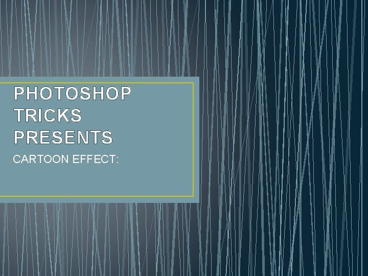 PHOTOSHOP TRICKS PRESENTS CARTOON EFFECT: 