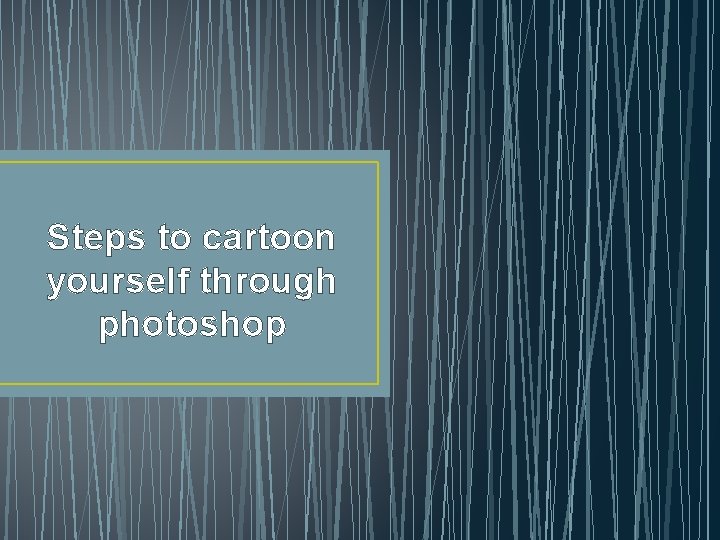 Steps to cartoon yourself through photoshop 