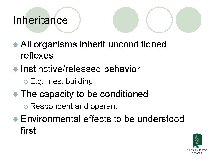 Inheritance l All organisms inherit unconditioned reflexes l Instinctive/released behavior ¡ E. g. ,
