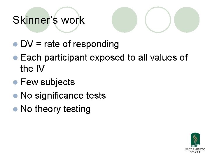 Skinner’s work l DV = rate of responding l Each participant exposed to all