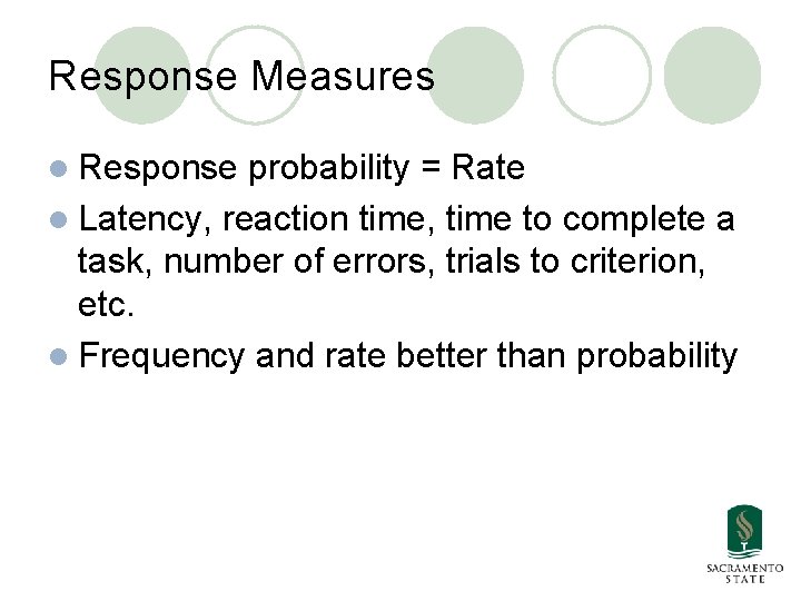 Response Measures l Response probability = Rate l Latency, reaction time, time to complete