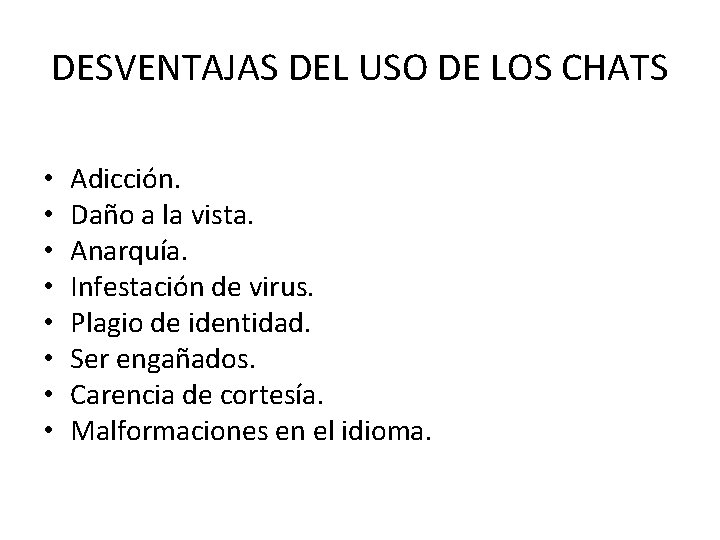 DESVENTAJAS DEL USO DE LOS CHATS • • Adicción. Daño a la vista. Anarquía.