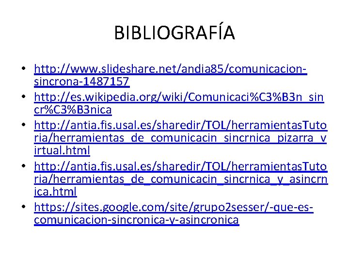 BIBLIOGRAFÍA • http: //www. slideshare. net/andia 85/comunicacionsincrona-1487157 • http: //es. wikipedia. org/wiki/Comunicaci%C 3%B 3