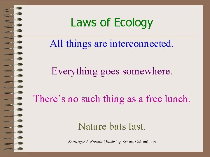 Laws of Ecology All things are interconnected. Everything goes somewhere. There’s no such thing