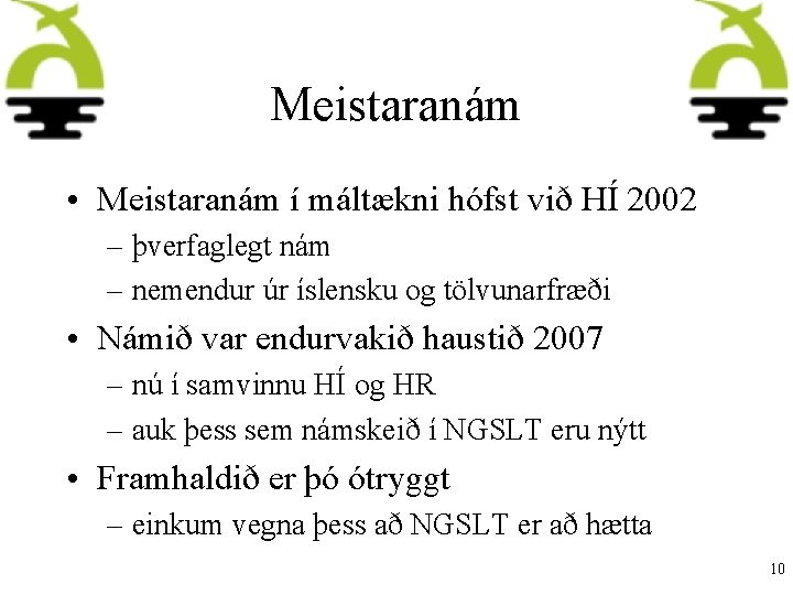 Meistaranám • Meistaranám í máltækni hófst við HÍ 2002 – þverfaglegt nám – nemendur