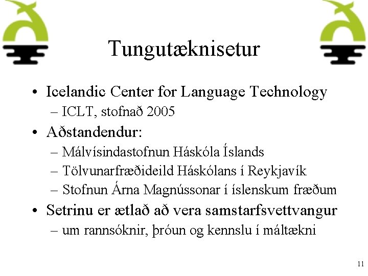 Tungutæknisetur • Icelandic Center for Language Technology – ICLT, stofnað 2005 • Aðstandendur: –