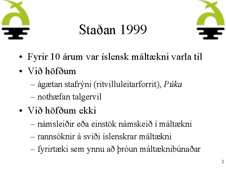 Staðan 1999 • Fyrir 10 árum var íslensk máltækni varla til • Við höfðum
