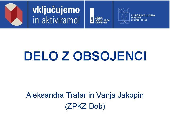 DELO Z OBSOJENCI Aleksandra Tratar in Vanja Jakopin (ZPKZ Dob) 