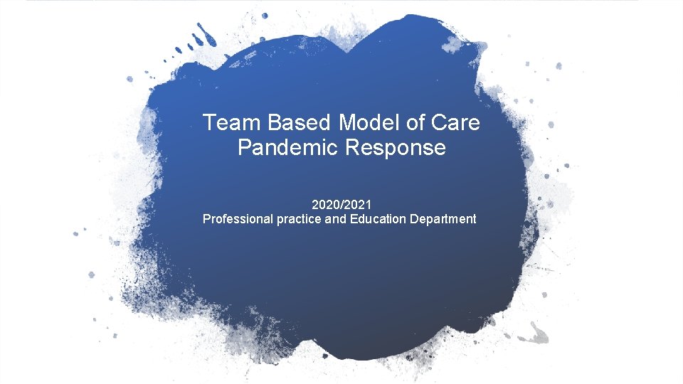 Team Based Model of Care Pandemic Response 2020/2021 Professional practice and Education Department April