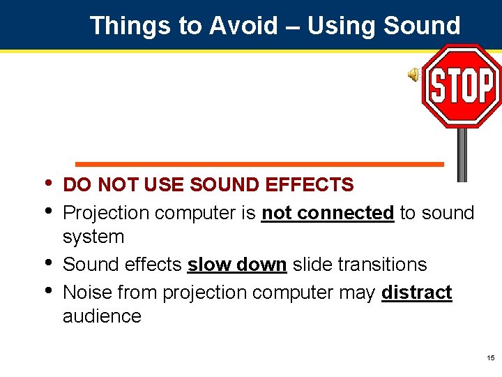 Things to Avoid – Using Sound • • DO NOT USE SOUND EFFECTS Projection