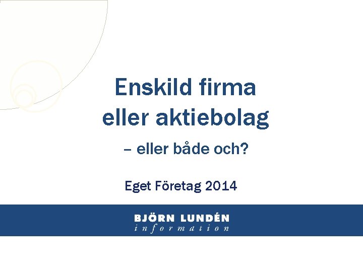 Enskild firma eller aktiebolag – eller både och? Eget Företag 2014 