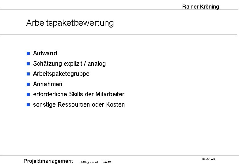 Rainer Kröning Arbeitspaketbewertung n Aufwand n Schätzung explizit / analog n Arbeitspaketegruppe n Annahmen