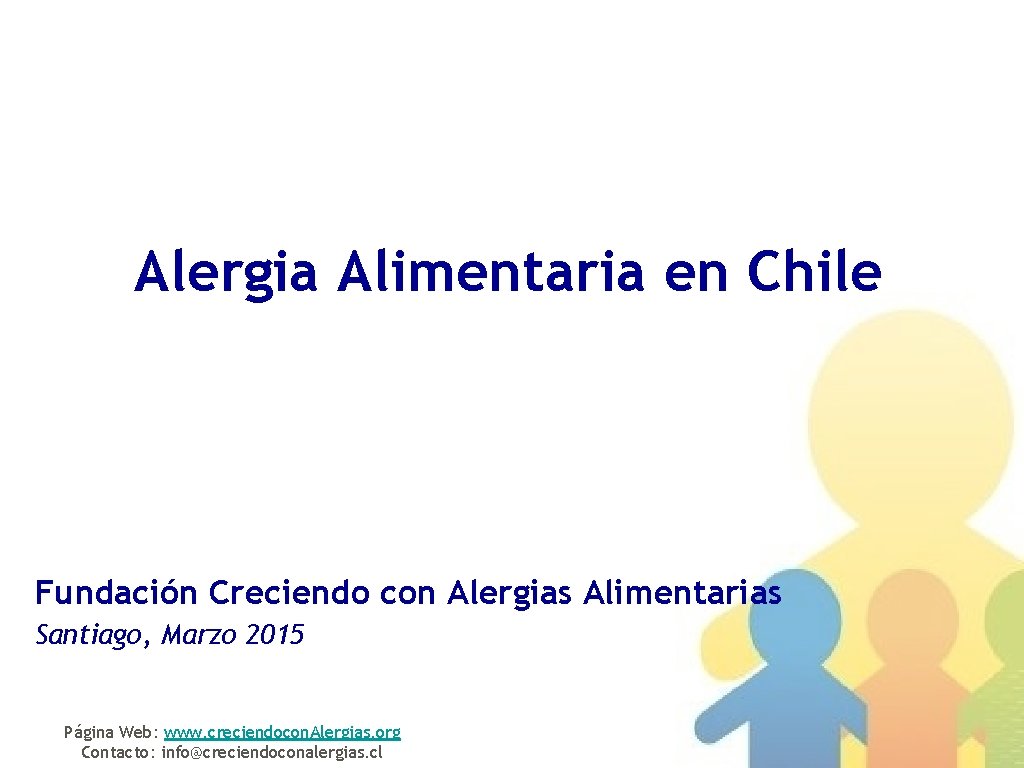 Alergia Alimentaria en Chile Fundación Creciendo con Alergias Alimentarias Santiago, Marzo 2015 Página Web: