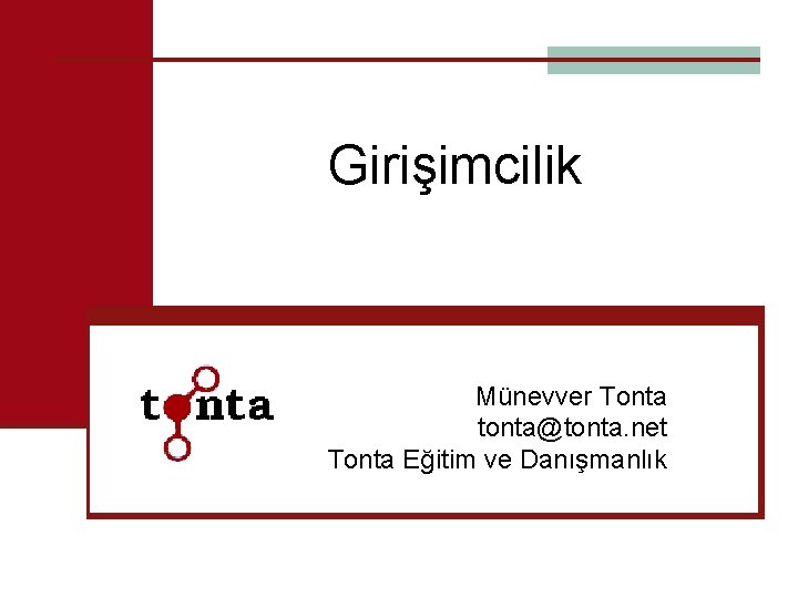 Girişimcilik Münevver Tonta tonta@tonta. net Tonta Eğitim ve Danışmanlık 