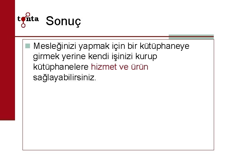 Sonuç n Mesleğinizi yapmak için bir kütüphaneye girmek yerine kendi işinizi kurup kütüphanelere hizmet