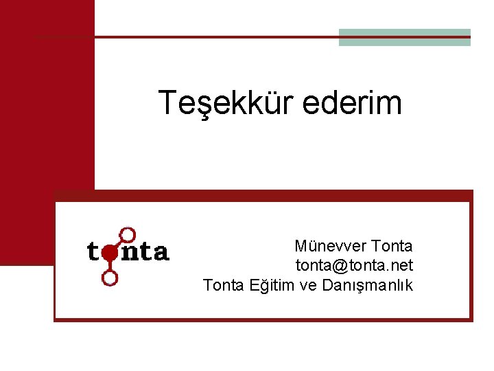 Teşekkür ederim Münevver Tonta tonta@tonta. net Tonta Eğitim ve Danışmanlık 