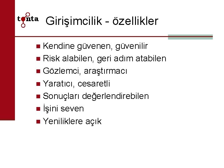 Girişimcilik - özellikler Kendine güvenen, güvenilir n Risk alabilen, geri adım atabilen n Gözlemci,