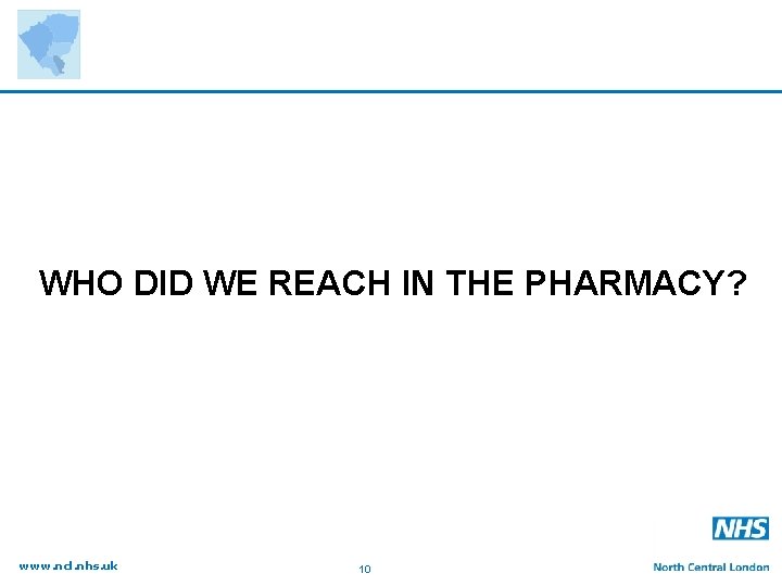 WHO DID WE REACH IN THE PHARMACY? www. ncl. nhs. uk 10 