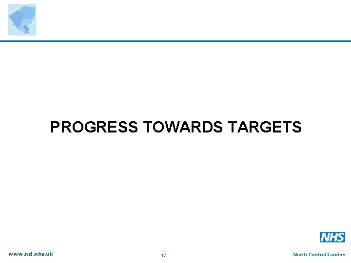 PROGRESS TOWARDS TARGETS www. ncl. nhs. uk 17 