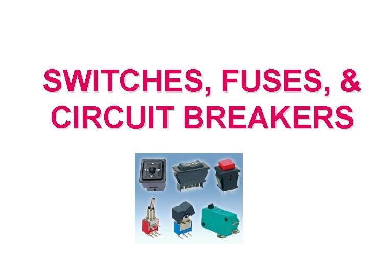 SWITCHES, FUSES, & CIRCUIT BREAKERS 