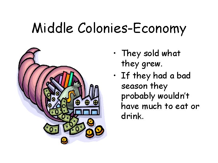 Middle Colonies-Economy • They sold what they grew. • If they had a bad Middle Colonies-Economy • They sold what they grew. • If they had a bad