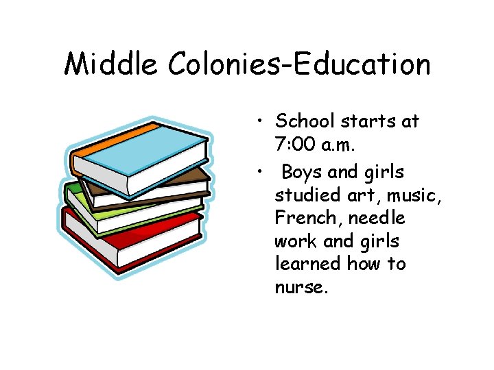 Middle Colonies-Education • School starts at 7: 00 a. m. • Boys and girls Middle Colonies-Education • School starts at 7: 00 a. m. • Boys and girls