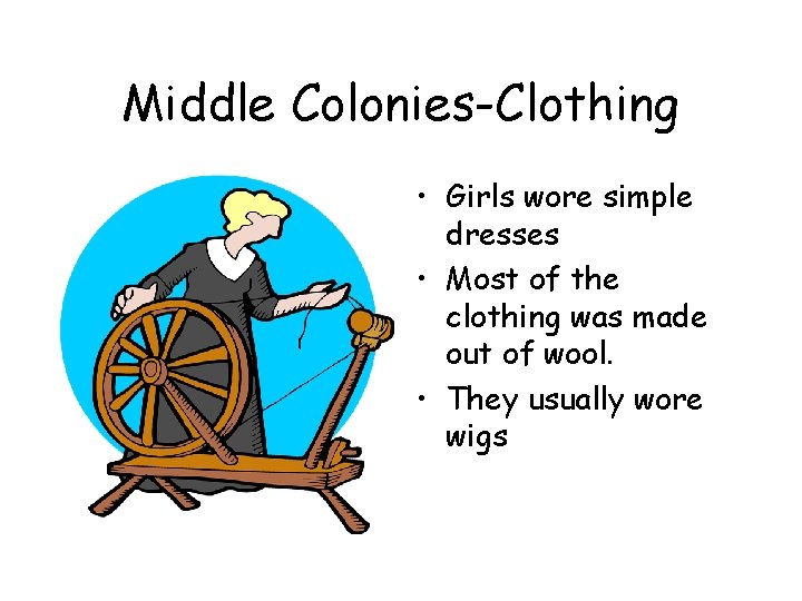 Middle Colonies-Clothing • Girls wore simple dresses • Most of the clothing was made Middle Colonies-Clothing • Girls wore simple dresses • Most of the clothing was made