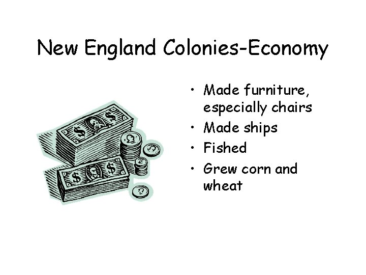 New England Colonies-Economy • Made furniture, especially chairs • Made ships • Fished • New England Colonies-Economy • Made furniture, especially chairs • Made ships • Fished •