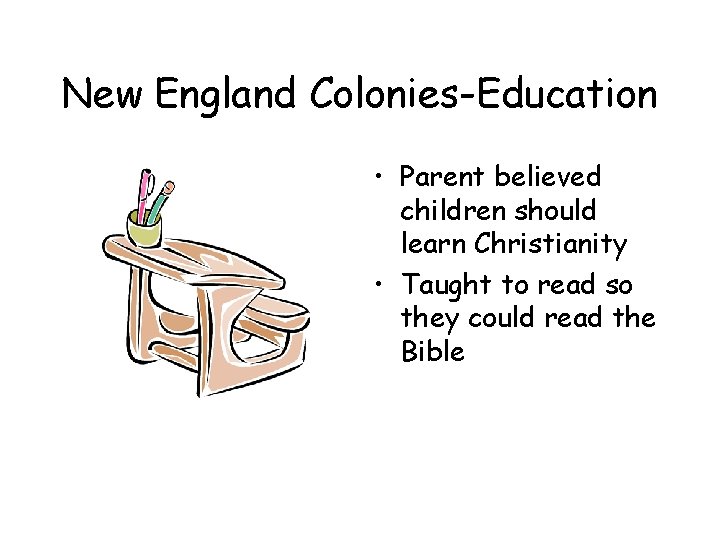 New England Colonies-Education • Parent believed children should learn Christianity • Taught to read New England Colonies-Education • Parent believed children should learn Christianity • Taught to read