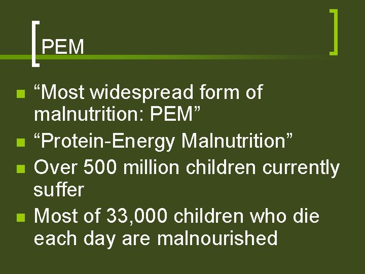 PEM n n “Most widespread form of malnutrition: PEM” “Protein-Energy Malnutrition” Over 500 million