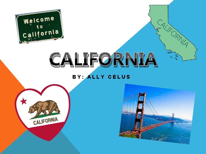 CALIFORNIA BY: ALLY CELUS 