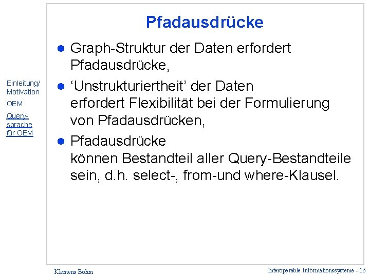 Pfadausdrücke Graph-Struktur der Daten erfordert Pfadausdrücke, l ‘Unstrukturiertheit’ der Daten erfordert Flexibilität bei der