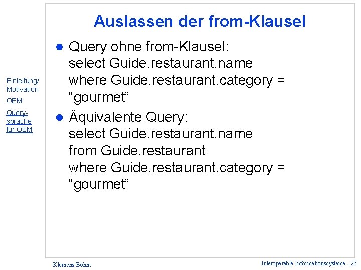 Auslassen der from-Klausel Query ohne from-Klausel: select Guide. restaurant. name where Guide. restaurant. category