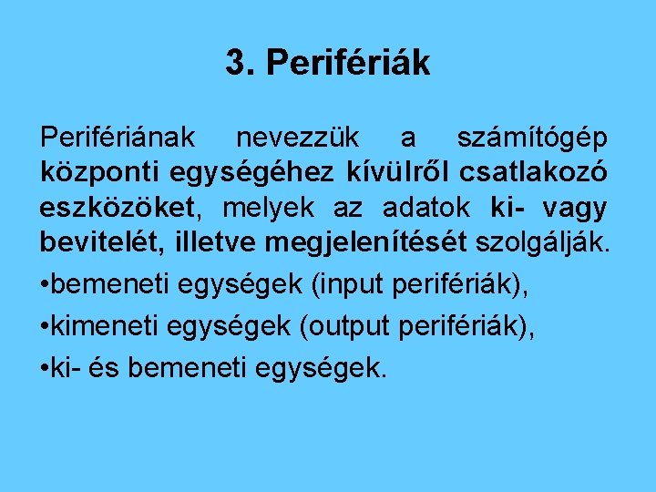 3. Perifériák Perifériának nevezzük a számítógép központi egységéhez kívülről csatlakozó eszközöket, melyek az adatok